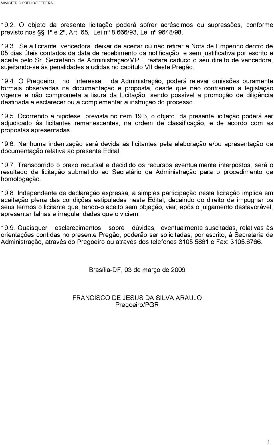 Se a licitante vencedora deixar de aceitar ou não retirar a Nota de Empenho dentro de 05 dias úteis contados da data de recebimento da notificação, e sem justificativa por escrito e aceita pelo Sr.