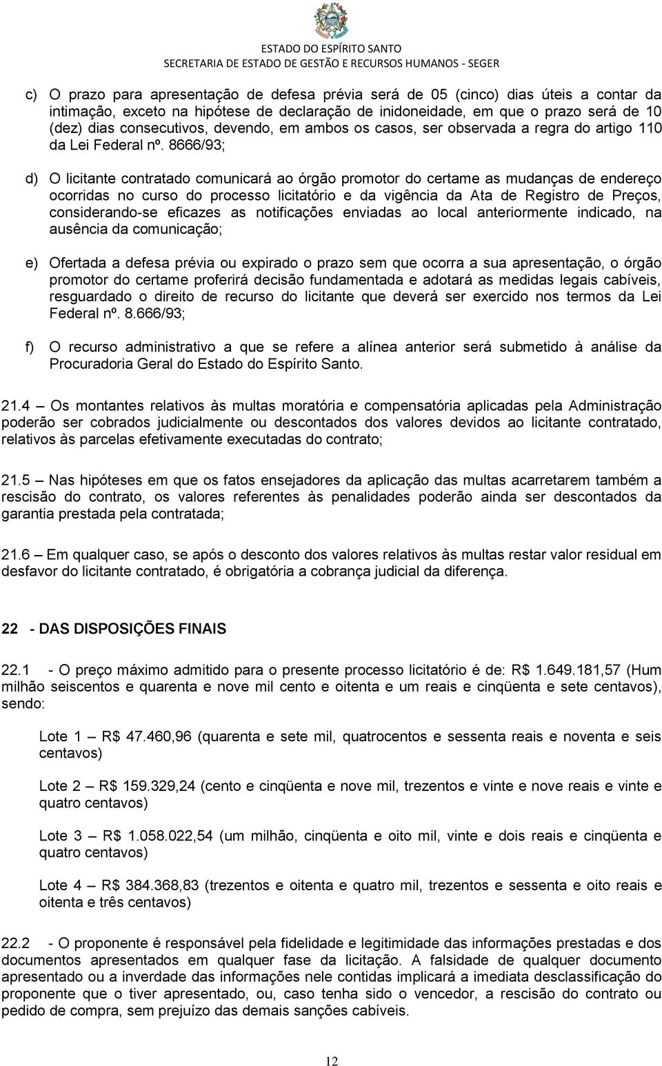 8666/93; d) O licitante contratado comunicará ao órgão promotor do certame as mudanças de endereço ocorridas no curso do processo licitatório e da vigência da Ata de Registro de Preços,