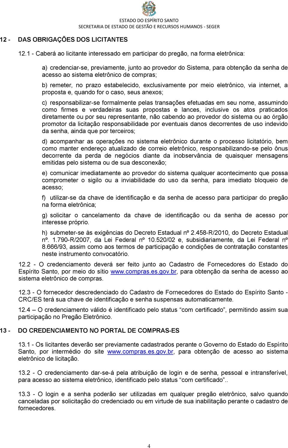 de compras; b) remeter, no prazo estabelecido, exclusivamente por meio eletrônico, via internet, a proposta e, quando for o caso, seus anexos; c) responsabilizar-se formalmente pelas transações