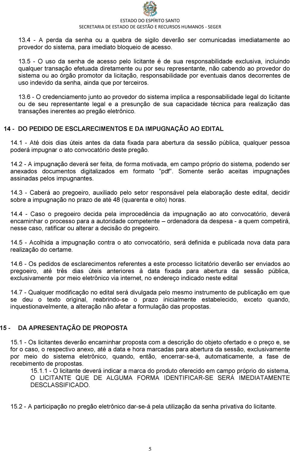 órgão promotor da licitação, responsabilidade por eventuais danos decorrentes de uso indevido da senha, ainda que por terceiros. 13.