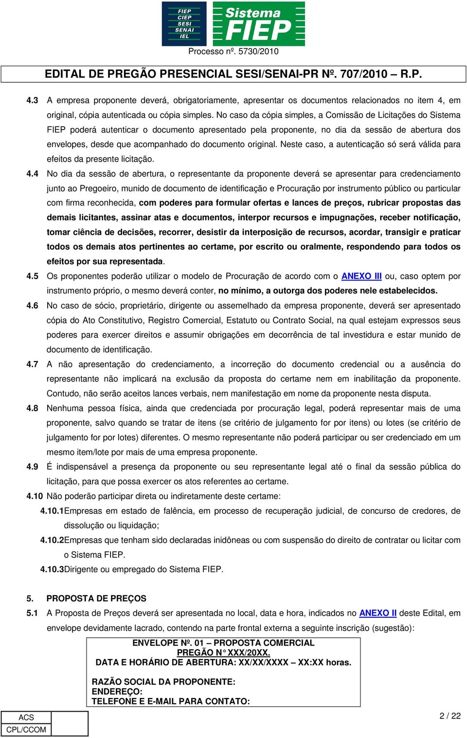 documento original. Neste caso, a autenticação só será válida para efeitos da presente licitação. 4.