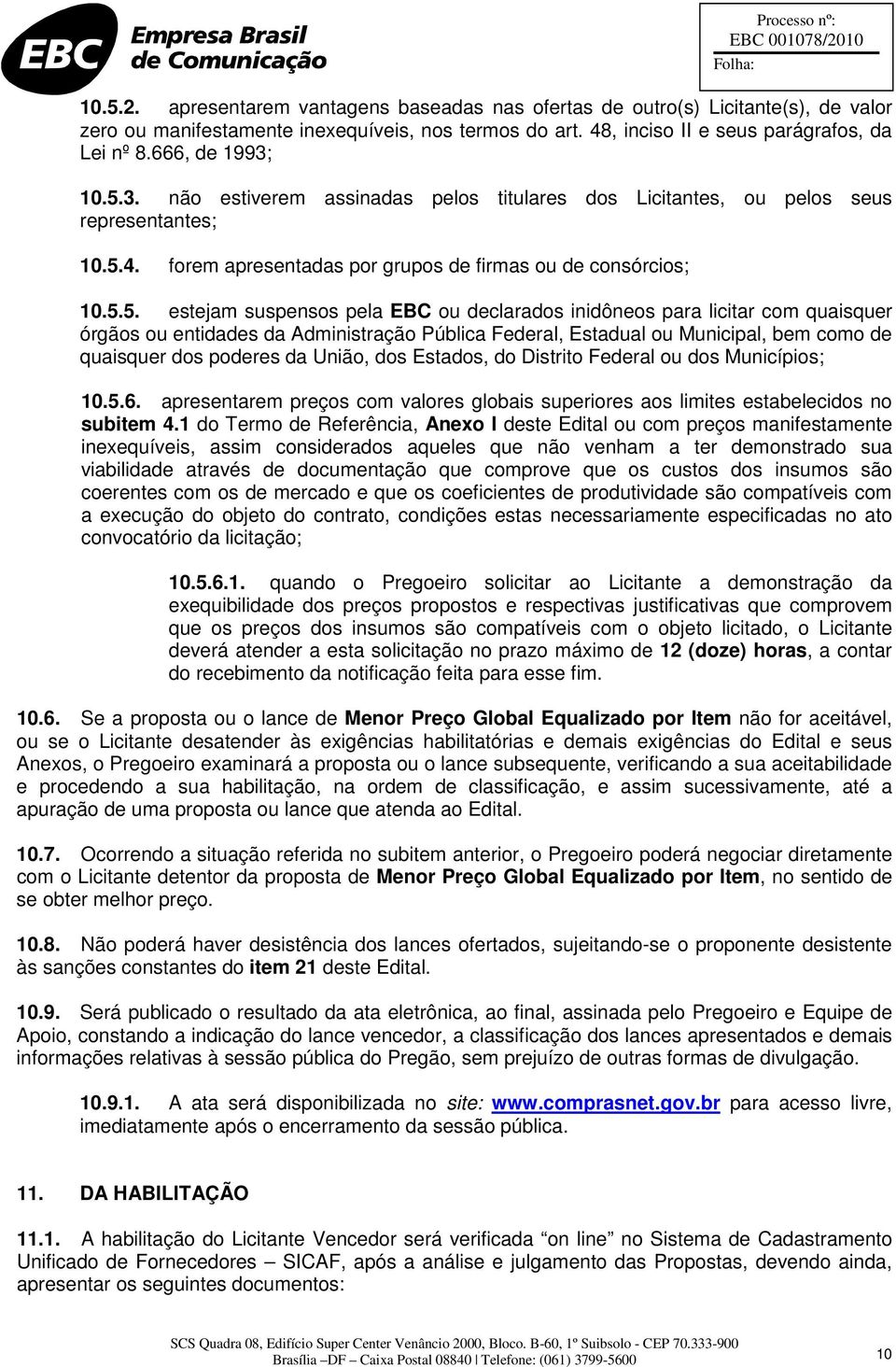 3. não estiverem assinadas pelos titulares dos Licitantes, ou pelos seus representantes; 10.5.