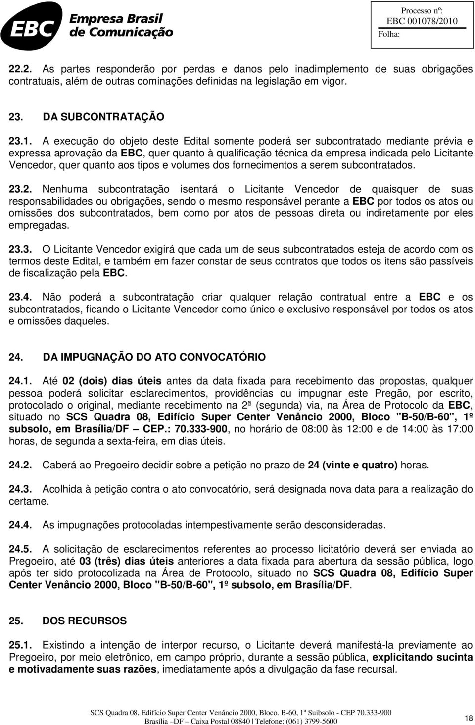 quanto aos tipos e volumes dos fornecimentos a serem subcontratados. 23