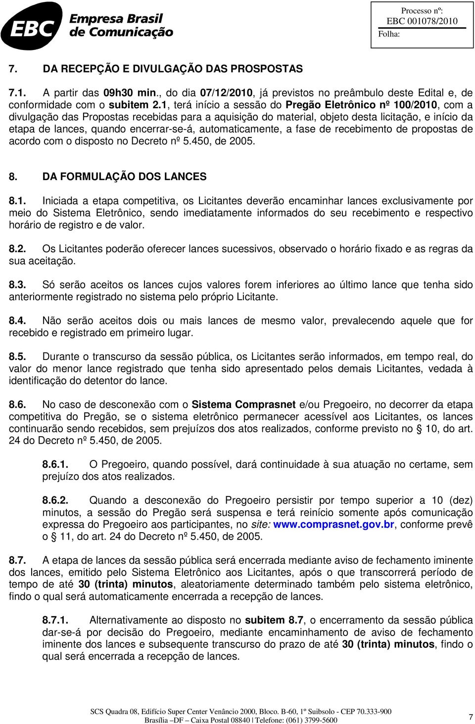 encerrar-se-á, automaticamente, a fase de recebimento de propostas de acordo com o disposto no Decreto nº 5.450, de 2005. 8. DA FORMULAÇÃO DOS LANCES 8.1.