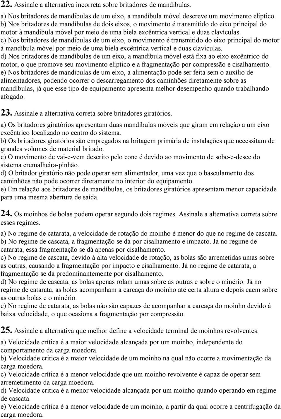 c) Nos britadores de mandíbulas de um eixo, o movimento é transmitido do eixo principal do motor à mandíbula móvel por meio de uma biela excêntrica vertical e duas clavículas.