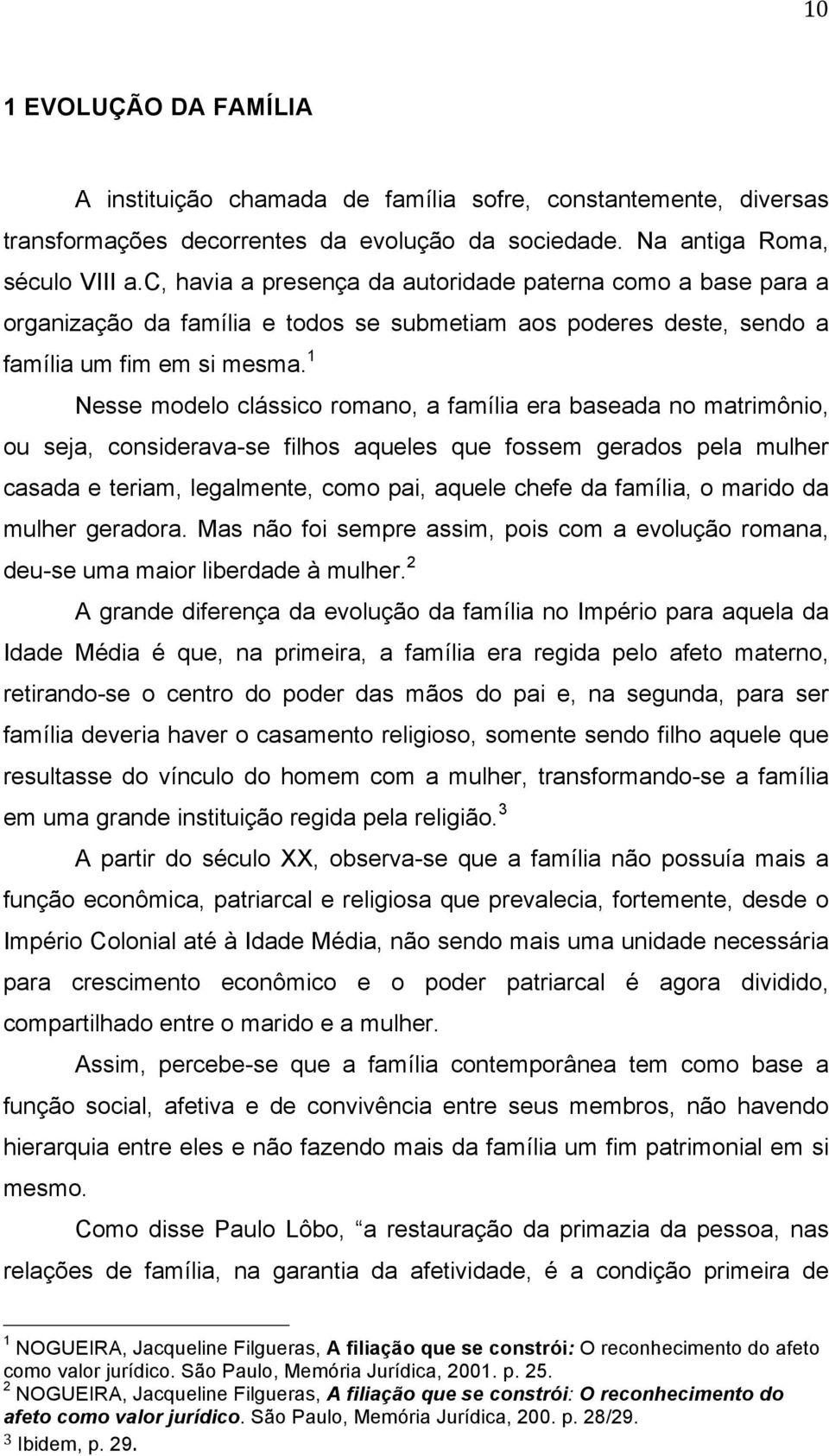 1 Nesse modelo clássico romano, a família era baseada no matrimônio, ou seja, considerava-se filhos aqueles que fossem gerados pela mulher casada e teriam, legalmente, como pai, aquele chefe da