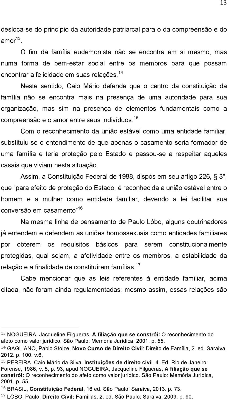 14 Neste sentido, Caio Mário defende que o centro da constituição da família não se encontra mais na presença de uma autoridade para sua organização, mas sim na presença de elementos fundamentais