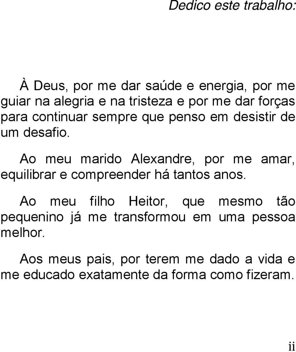 Ao meu marido Alexandre, por me amar, equilibrar e compreender há tantos anos.