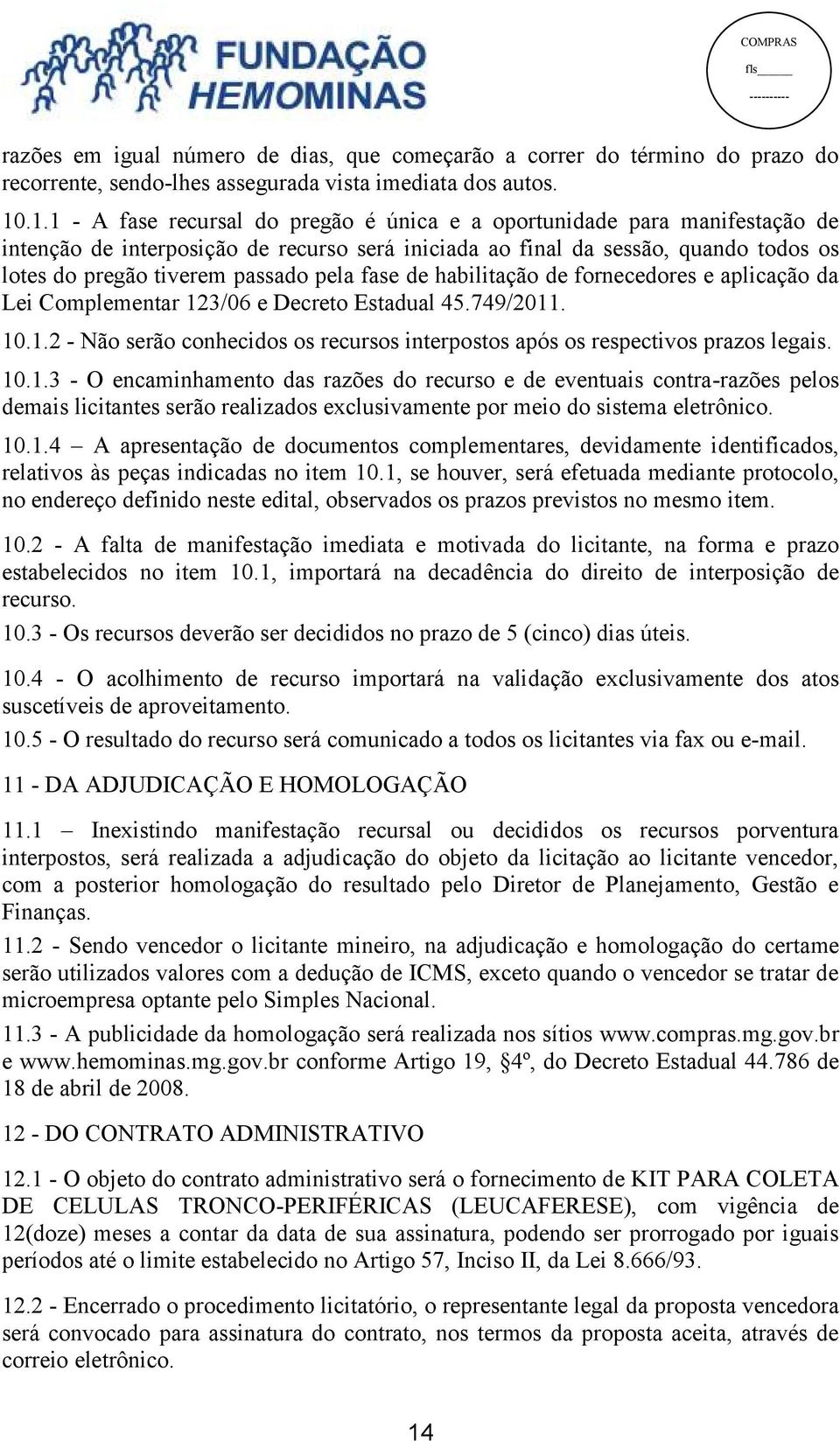 pela fase de habilitação de fornecedores e aplicação da Lei Complementar 123/06 e Decreto Estadual 45.749/2011. 10.1.2 - Não serão conhecidos os recursos interpostos após os respectivos prazos legais.