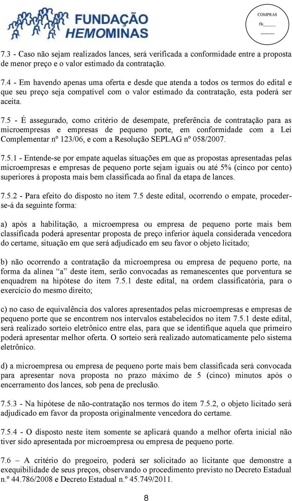 5 - É assegurado, como critério de desempate, preferência de contratação para as microempresas e empresas de pequeno porte, em conformidade com a Lei Complementar nº 123/06, e com a Resolução SEPLAG