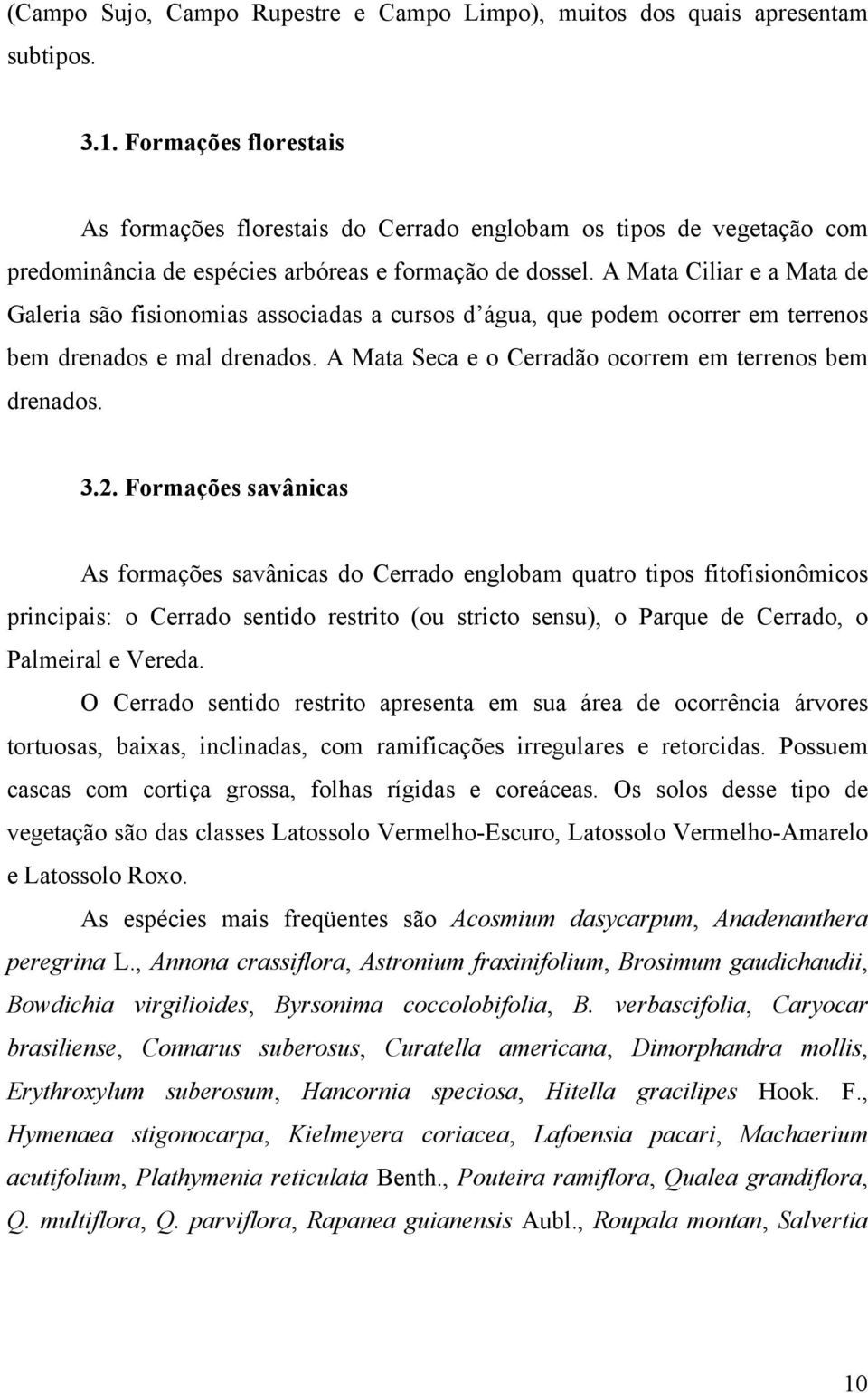 A Mata Ciliar e a Mata de Galeria são fisionomias associadas a cursos d água, que podem ocorrer em terrenos bem drenados e mal drenados. A Mata Seca e o Cerradão ocorrem em terrenos bem drenados. 3.2.