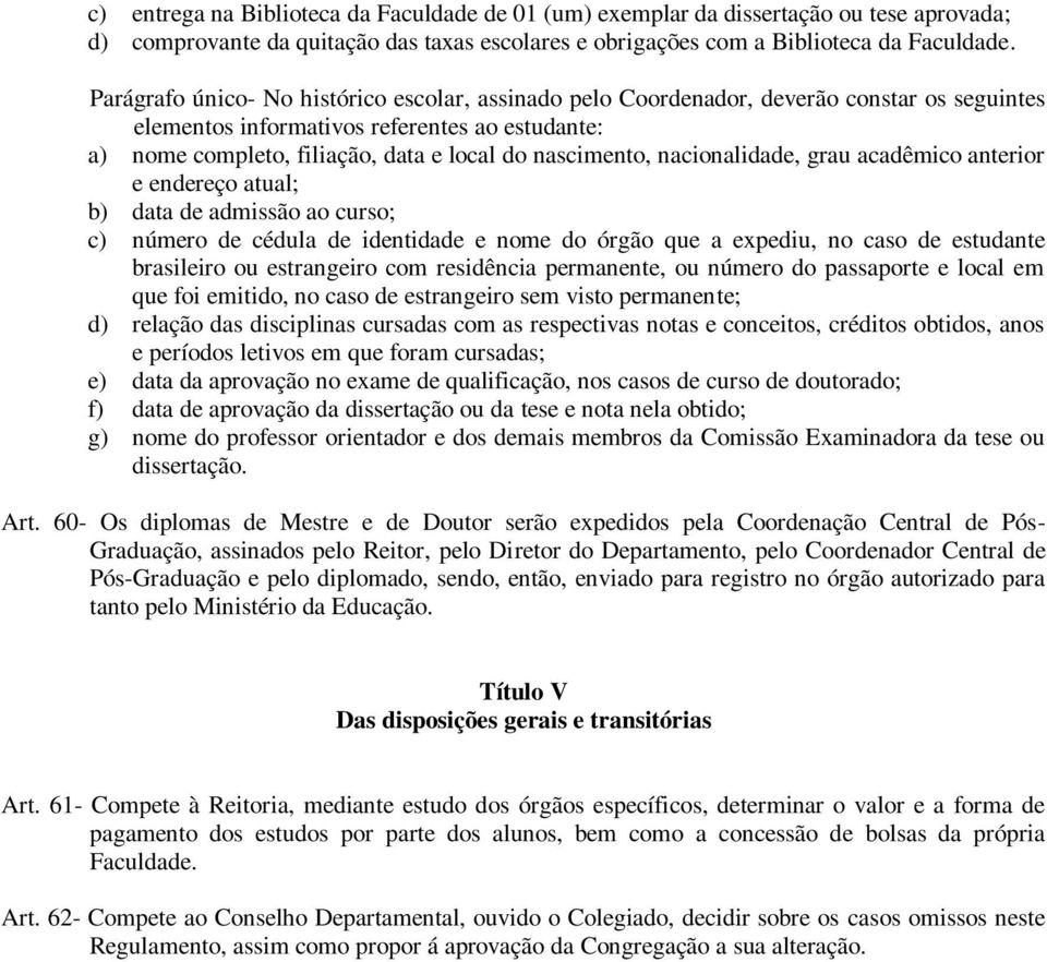 nacionalidade, grau acadêmico anterior e endereço atual; b) data de admissão ao curso; c) número de cédula de identidade e nome do órgão que a expediu, no caso de estudante brasileiro ou estrangeiro