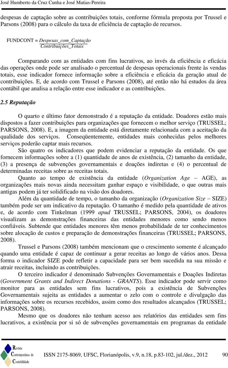 FUNDCONT = Despesas_com_Captação Contribuições_Totais Comparando com as entidades com fins lucrativos, ao invés da eficiência e eficácia das operações onde pode ser analisado o percentual de despesas