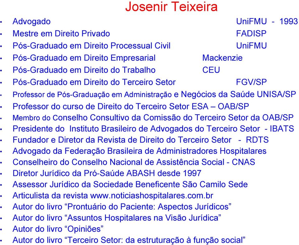 Membro do Conselho Consultivo da Comissão do Terceiro Setor da OAB/SP Presidente do Instituto Brasileiro de Advogados do Terceiro Setor - IBATS Fundador e Diretor da Revista de Direito do Terceiro