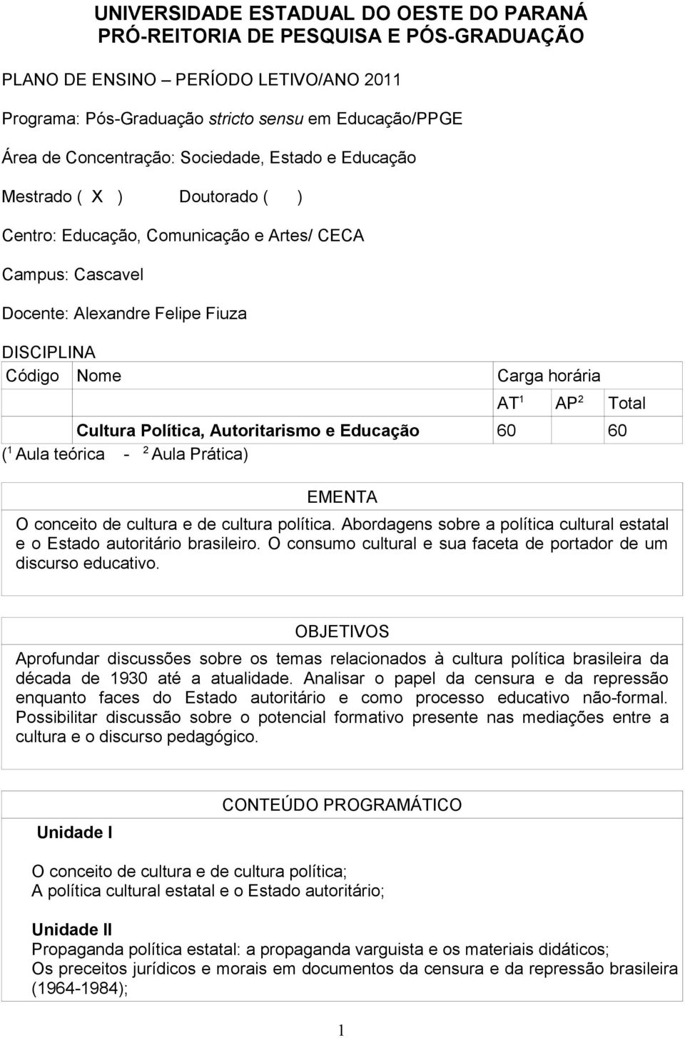 Total Cultura Política, Autoritarismo e Educação 60 60 ( 1 Aula teórica - 2 Aula Prática) EMENTA O conceito de cultura e de cultura política.