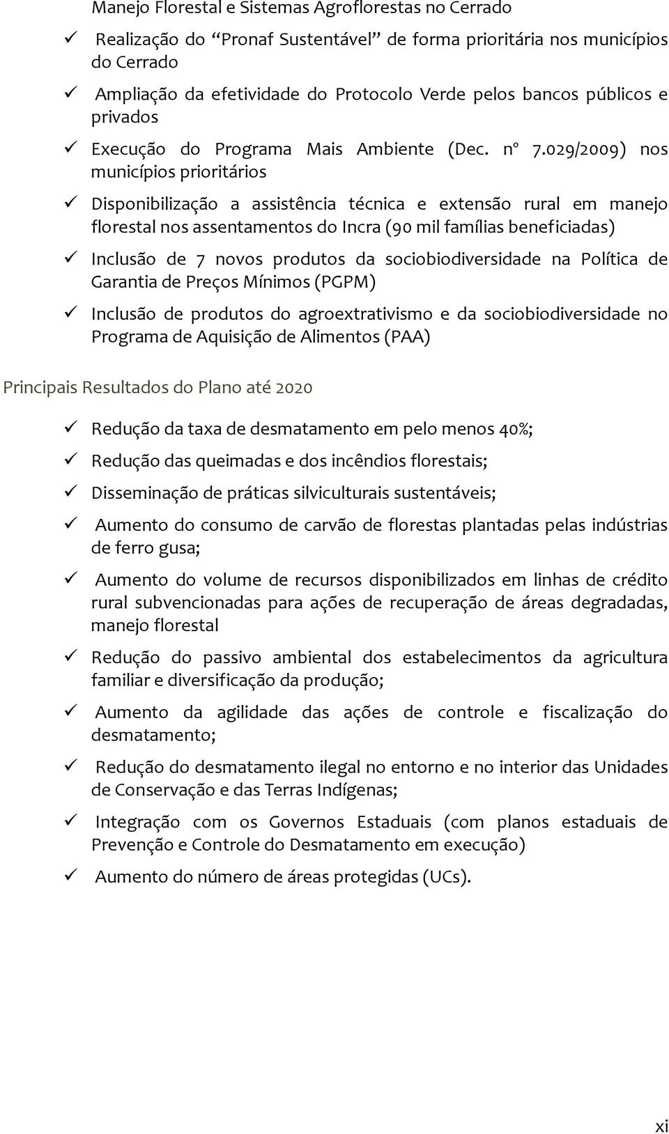 029/2009) nos municípios prioritários Disponibilização a assistência técnica e extensão rural em manejo florestal nos assentamentos do Incra (90 mil famílias beneficiadas) Inclusão de 7 novos