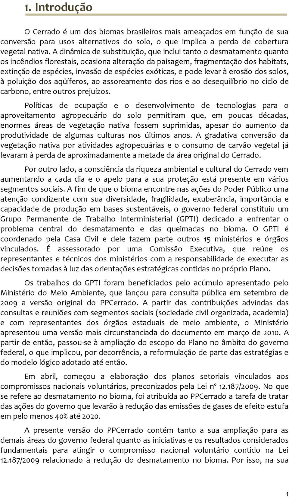 exóticas, e pode levar à erosão dos solos, à poluição dos aqüíferos, ao assoreamento dos rios e ao desequilíbrio no ciclo de carbono, entre outros prejuízos.