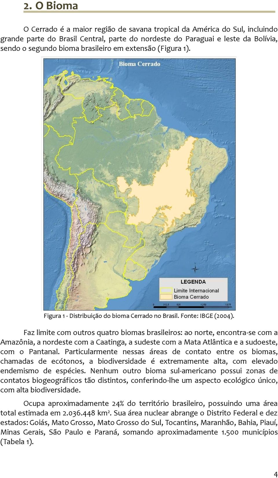Faz limite com outros quatro biomas brasileiros: ao norte, encontra-se com a Amazônia, a nordeste com a Caatinga, a sudeste com a Mata Atlântica e a sudoeste, com o Pantanal.