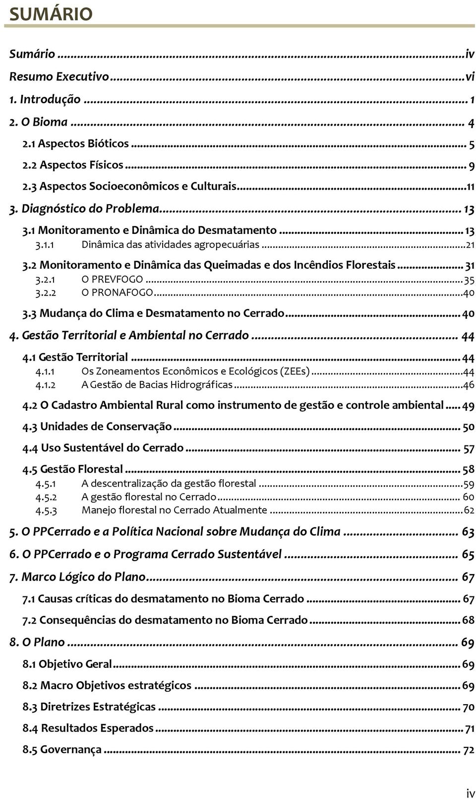 2 Monitoramento e Dinâmica das Queimadas e dos Incêndios Florestais... 31 3.2.1 O PREVFOGO... 35 3.2.2 O PRONAFOGO...40 3.3 Mudança do Clima e Desmatamento no Cerrado... 40 4.