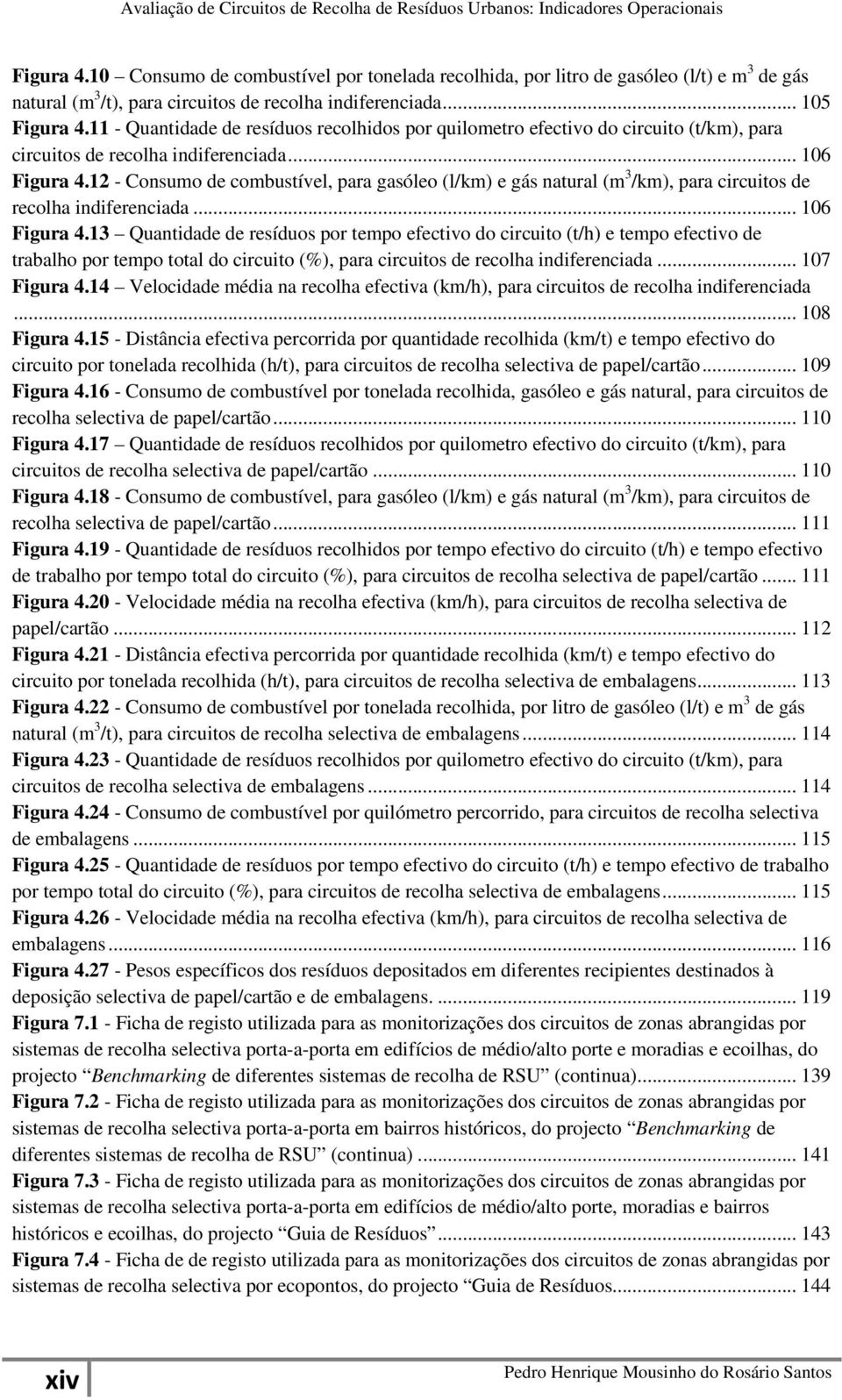 12 - Consumo de combustível, para gasóleo (l/km) e gás natural (m 3 /km), para circuitos de recolha indiferenciada... 106 Figura 4.