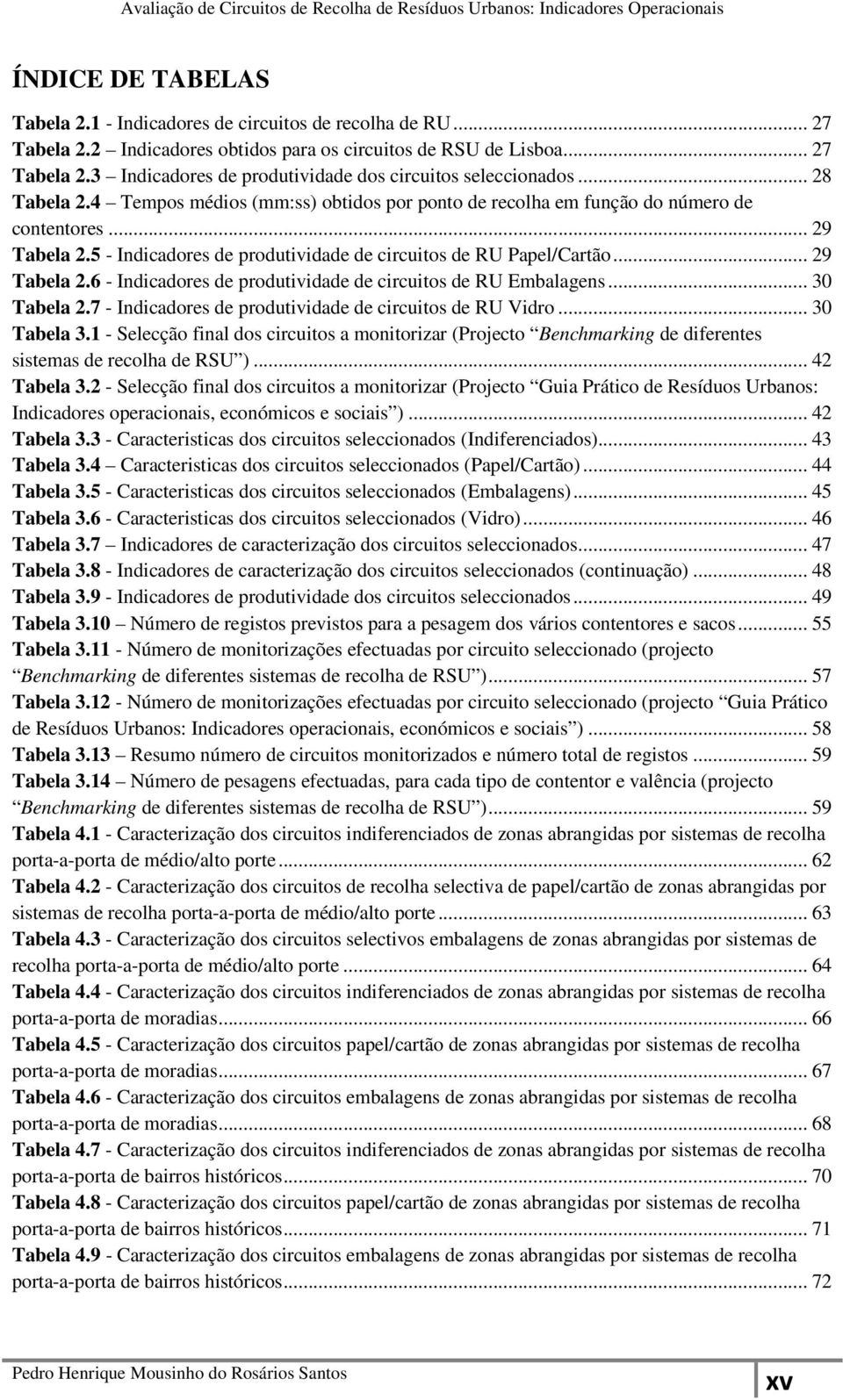 .. 30 Tabela 2.7 - Indicadores de produtividade de circuitos de RU Vidro... 30 Tabela 3.