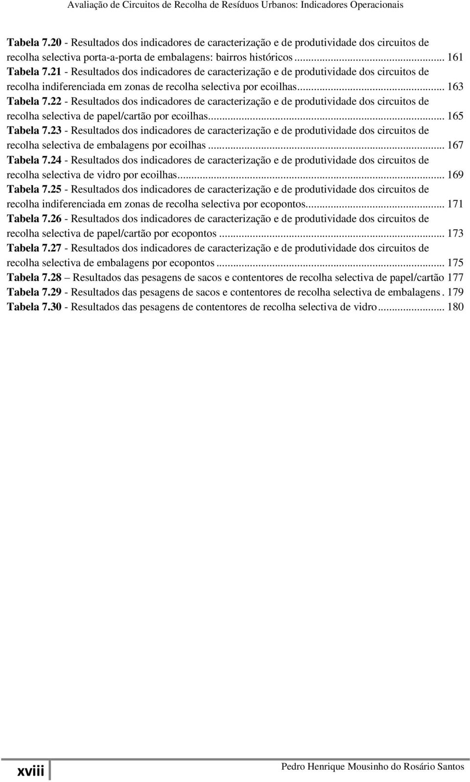 22 - Resultados dos indicadores de caracterização e de produtividade dos circuitos de recolha selectiva de papel/cartão por ecoilhas... 165 Tabela 7.