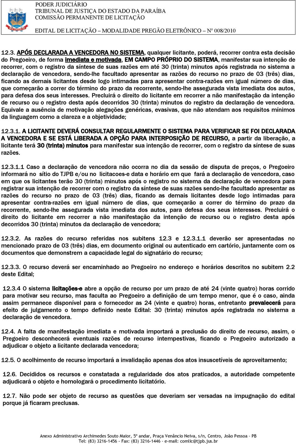 03 (três) dias, ficando as demais licitantes desde logo intimadas para apresentar contra-razões em igual número de dias, que começarão a correr do término do prazo da recorrente, sendo-lhe assegurada