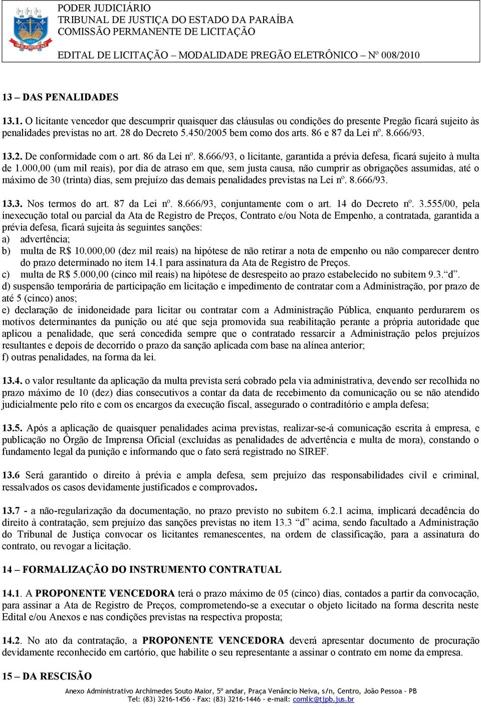 000,00 (um mil reais), por dia de atraso em que, sem justa causa, não cumprir as obrigações assumidas, até o máximo de 30 (trinta) dias, sem prejuízo das demais penalidades previstas na Lei nº. 8.