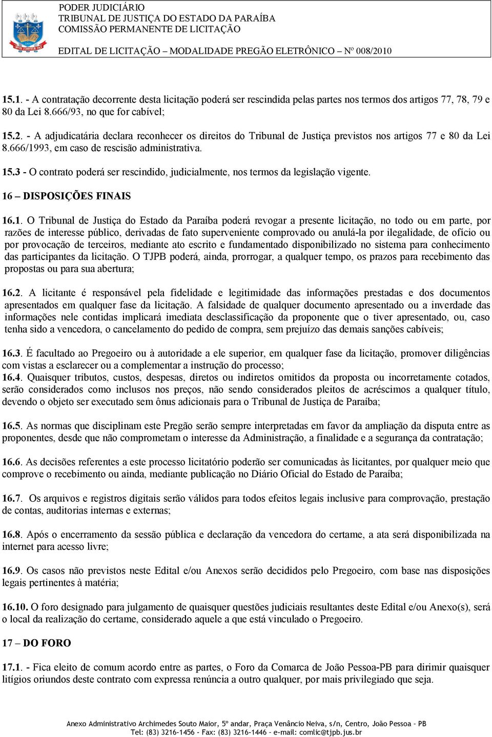 3 - O contrato poderá ser rescindido, judicialmente, nos termos da legislação vigente. 16