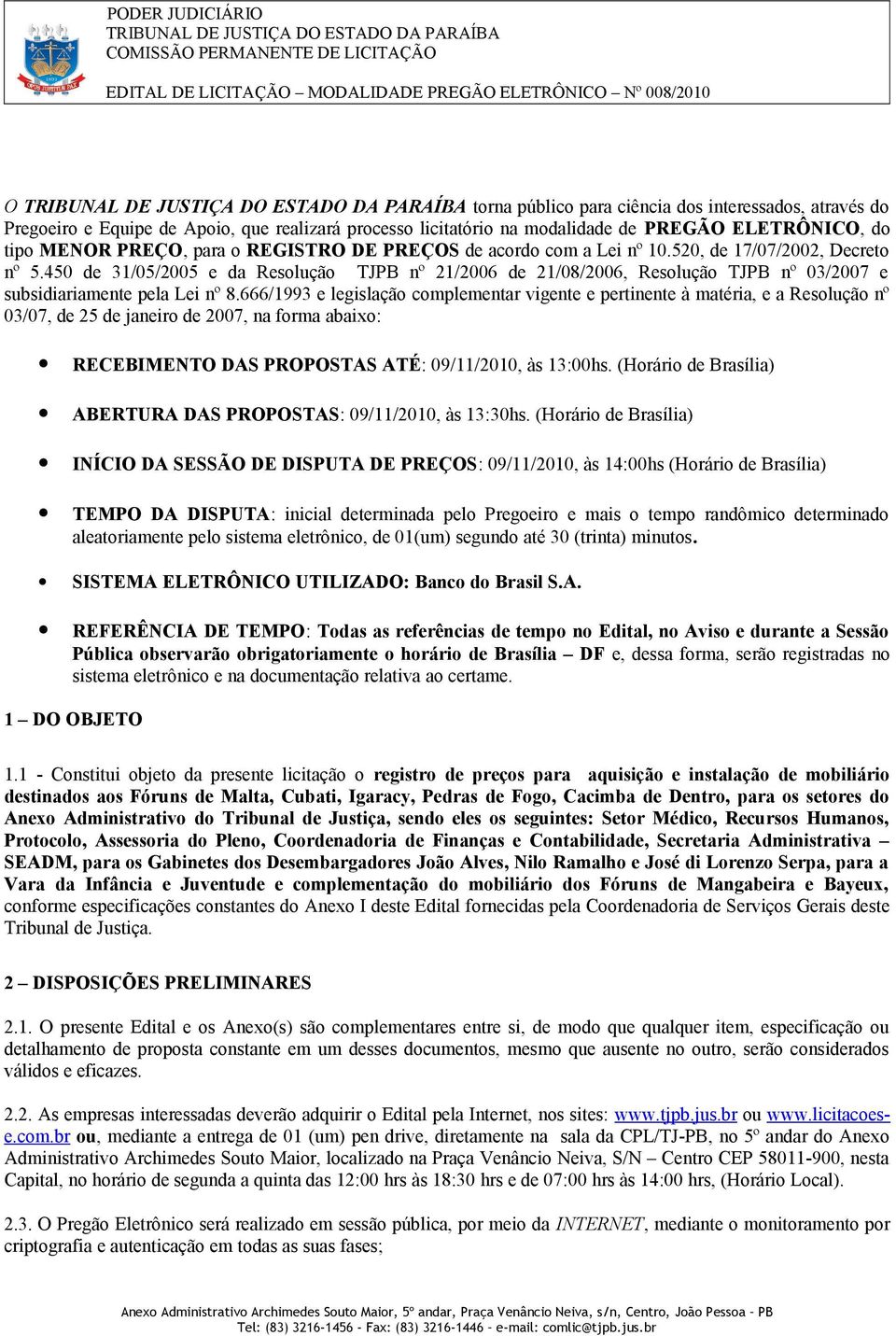 666/1993 e legislação complementar vigente e pertinente à matéria, e a Resolução nº 03/07, de 25 de janeiro de 2007, na forma abaixo: RECEBIMENTO DAS PROPOSTAS ATÉ: 09/11/2010, às 13:00hs.