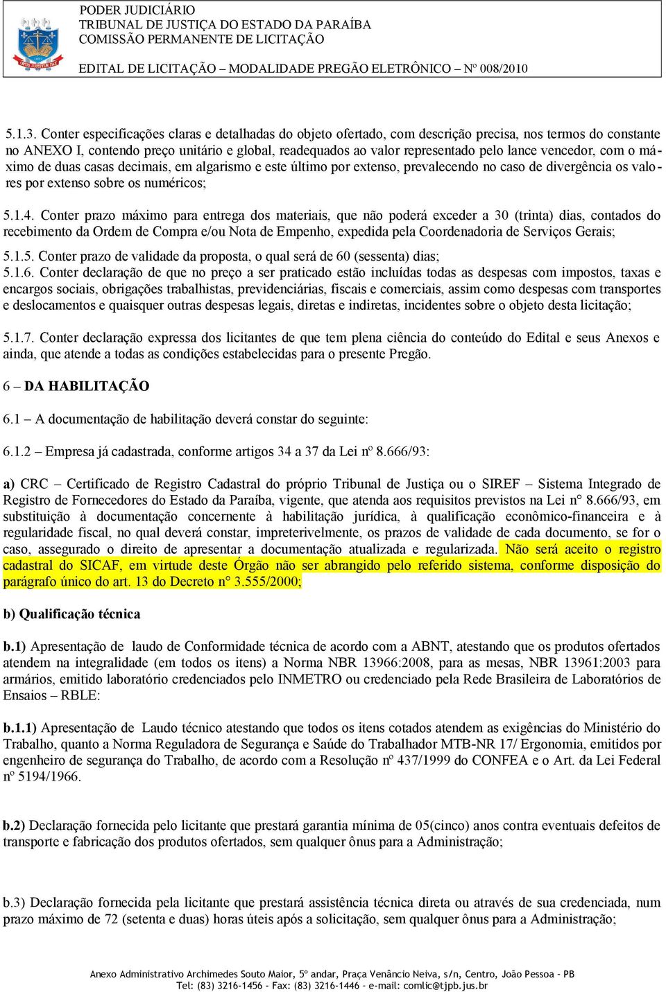 vencedor, com o máximo de duas casas decimais, em algarismo e este último por extenso, prevalecendo no caso de divergência os valores por extenso sobre os numéricos; 5.1.4.