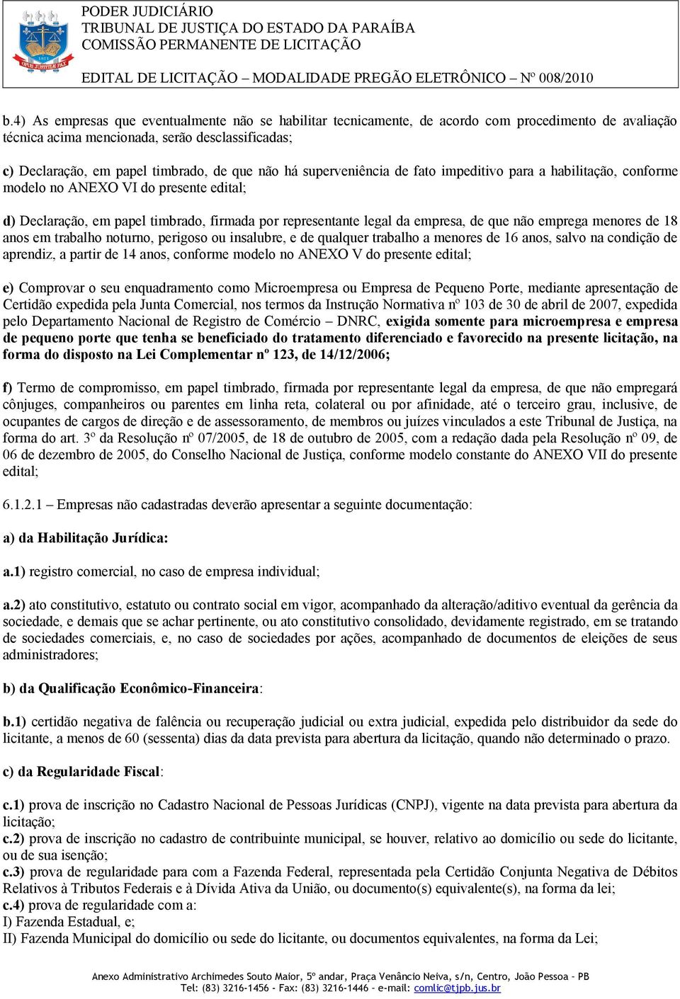 emprega menores de 18 anos em trabalho noturno, perigoso ou insalubre, e de qualquer trabalho a menores de 16 anos, salvo na condição de aprendiz, a partir de 14 anos, conforme modelo no ANEXO V do