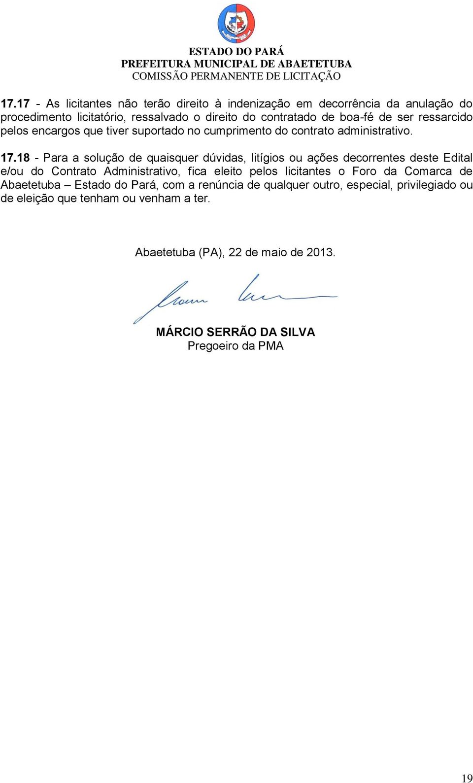 18 - Para a solução de quaisquer dúvidas, litígios ou ações decorrentes deste Edital e/ou do Contrato Administrativo, fica eleito pelos licitantes o Foro da