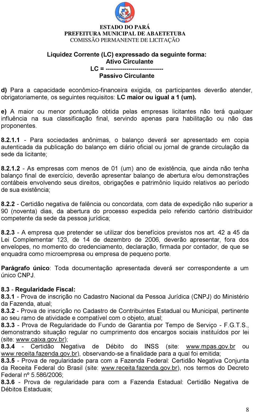 e) A maior ou menor pontuação obtida pelas empresas licitantes não terá qualquer influência na sua classificação final, servindo apenas para habilitação ou não das proponentes. 8.2.1.