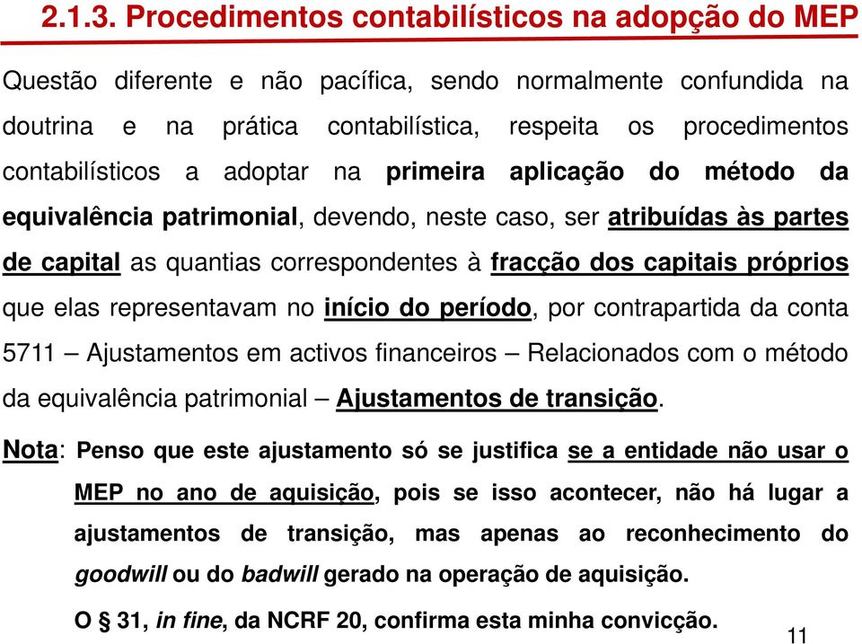 adoptar na primeira aplicação do método da equivalência patrimonial, devendo, neste caso, ser atribuídas às partes de capital as quantias correspondentes à fracção dos capitais próprios que elas