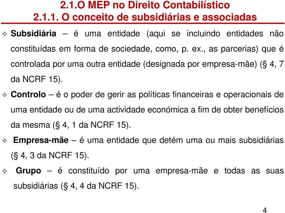 Controlo é o poder de gerir as políticas financeiras e operacionais de uma entidade ou de uma actividade económica a fim de obter benefícios da mesma ( 4, 1 da