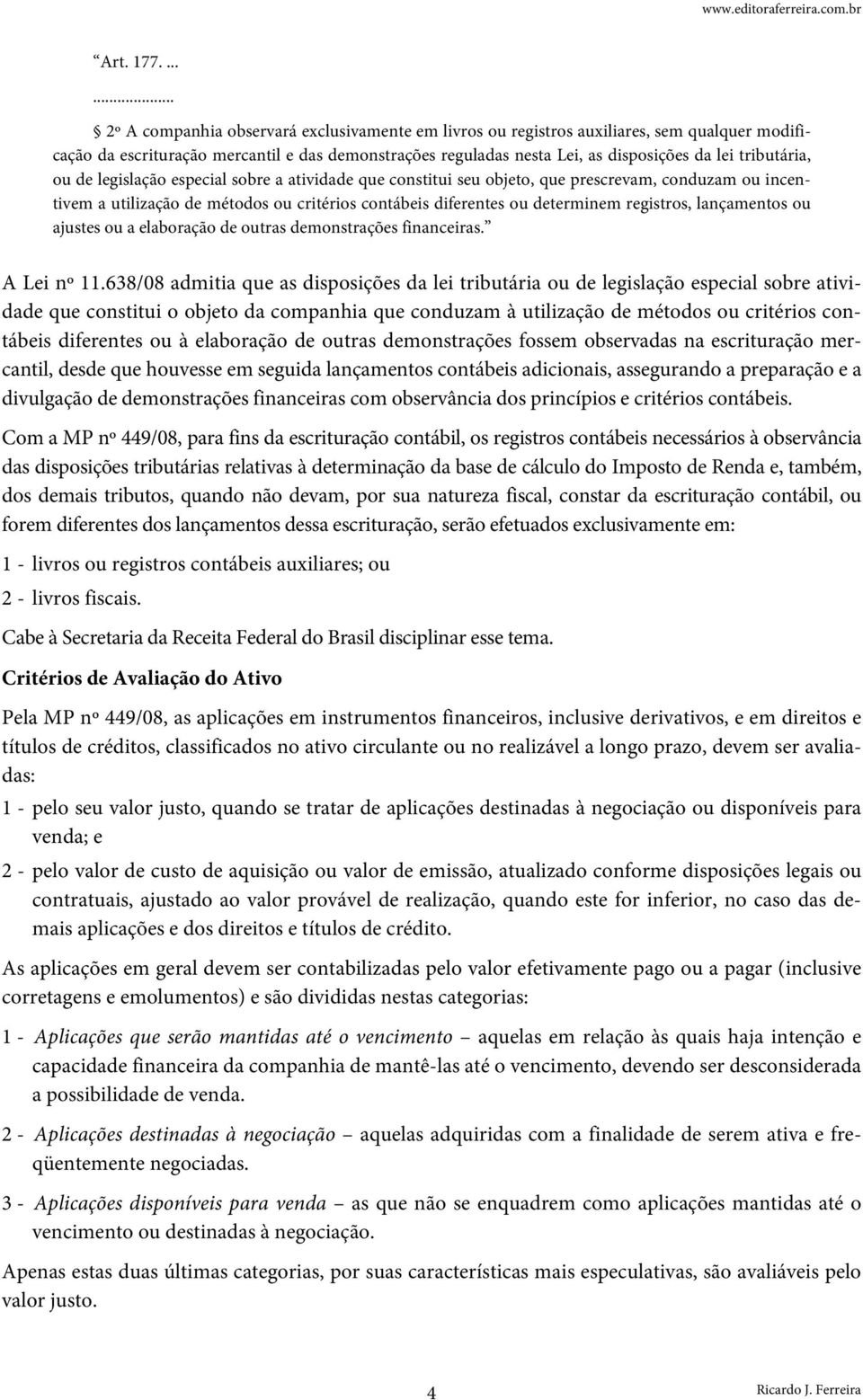 tributária, ou de legislação especial sobre a atividade que constitui seu objeto, que prescrevam, conduzam ou incentivem a utilização de métodos ou critérios contábeis diferentes ou determinem