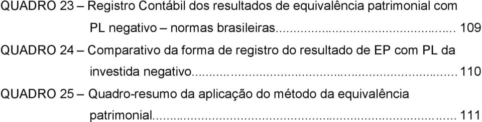 .. 109 QUADRO 24 Comparativo da forma de registro do resultado de EP com