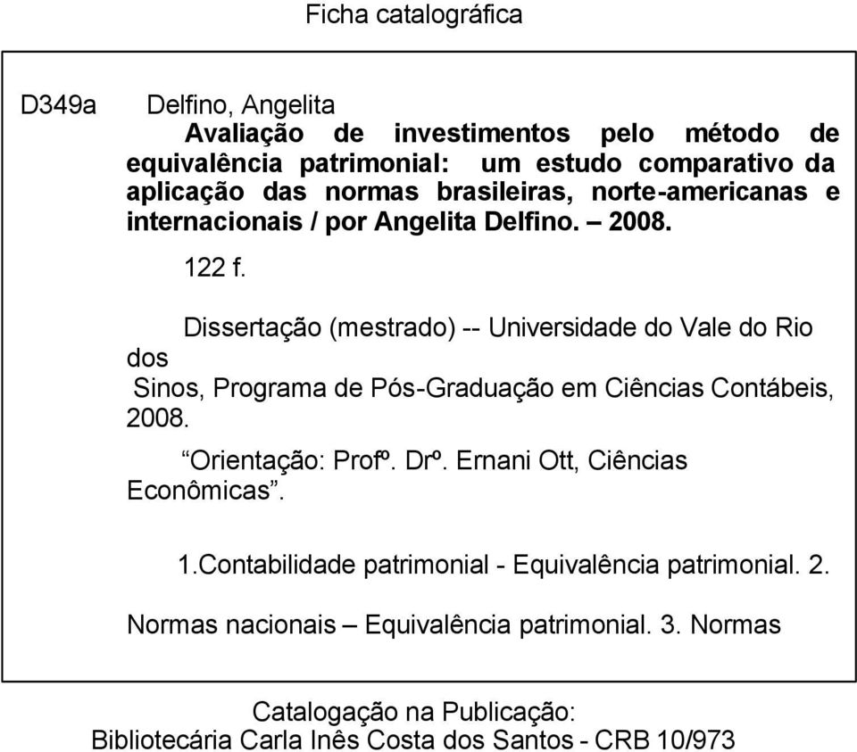 Dissertação (mestrado) -- Universidade do Vale do Rio dos Sinos, Programa de Pós-Graduação em Ciências Contábeis, 2008. Orientação: Profº. Drº.