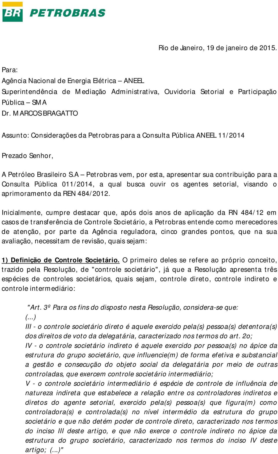 A Petrobras vem, por esta, apresentar sua contribuição para a Consulta Pública 011/2014, a qual busca ouvir os agentes setorial, visando o aprimoramento da REN 484/2012.