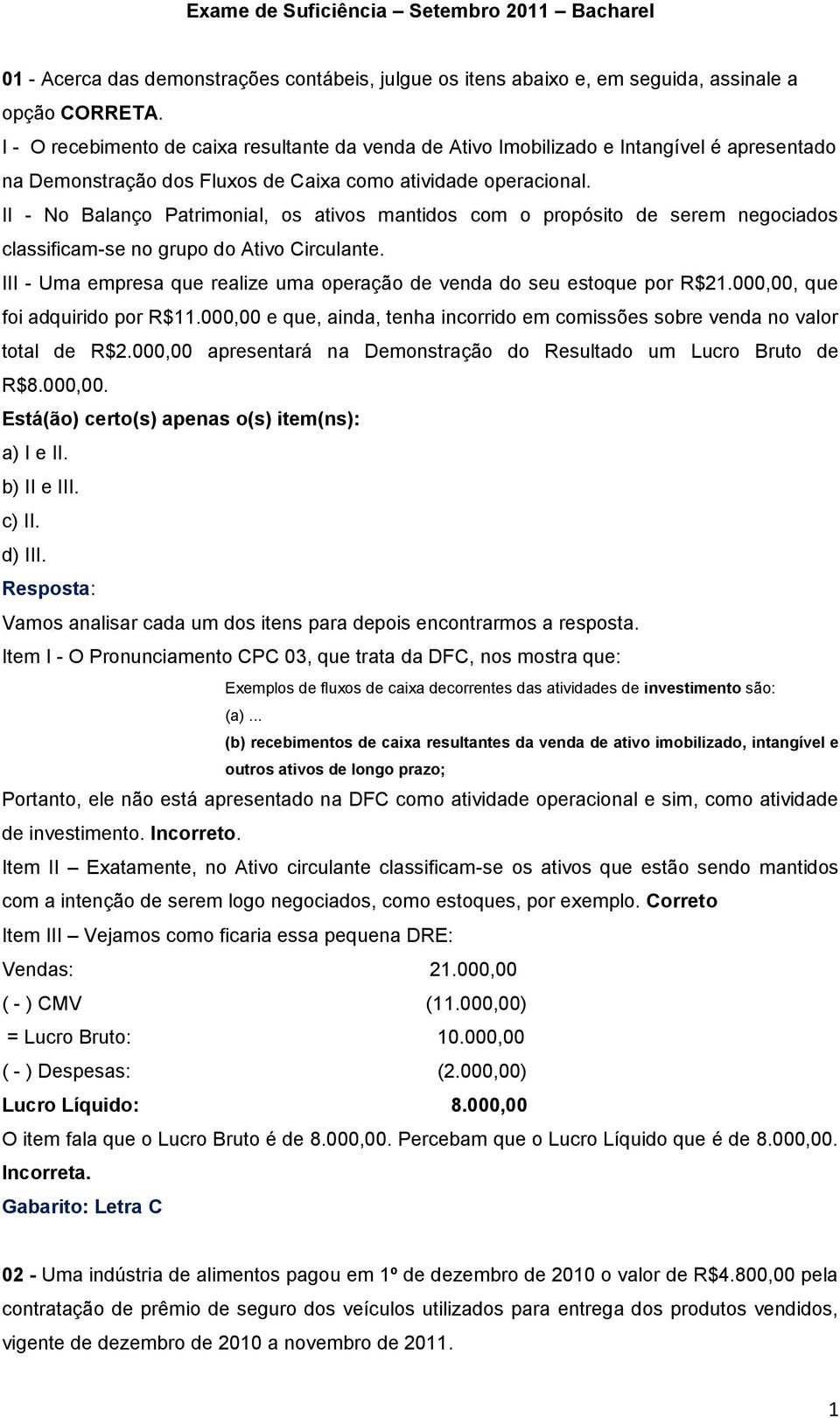 II - No Balanço Patrimonial, os ativos mantidos com o propósito de serem negociados classificam-se no grupo do Ativo Circulante.