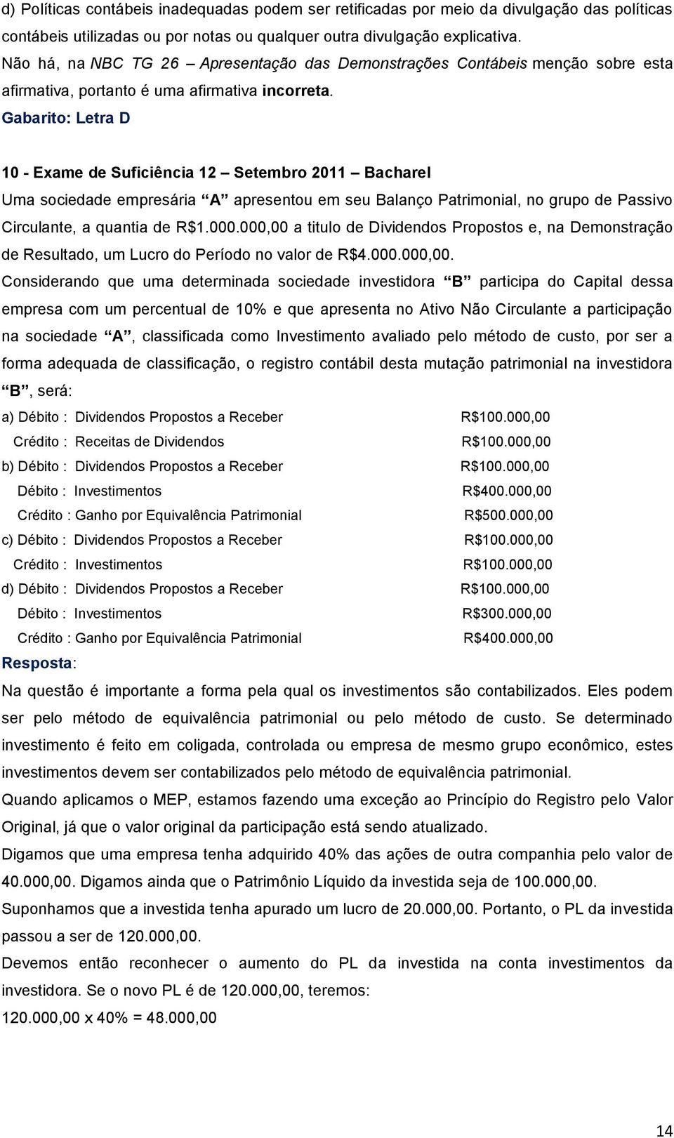 Gabarito: Letra D 10 - Exame de Suficiência 12 Setembro 2011 Bacharel Uma sociedade empresária A apresentou em seu Balanço Patrimonial, no grupo de Passivo Circulante, a quantia de R$1.000.