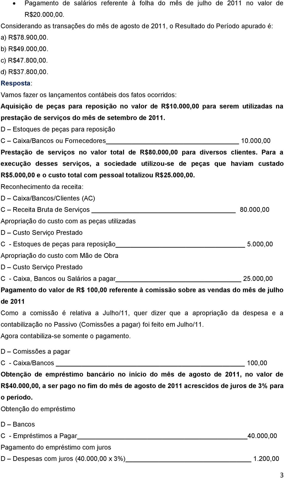 000,00 para serem utilizadas na prestação de serviços do mês de setembro de 2011. D Estoques de peças para reposição C Caixa/Bancos ou Fornecedores 10.