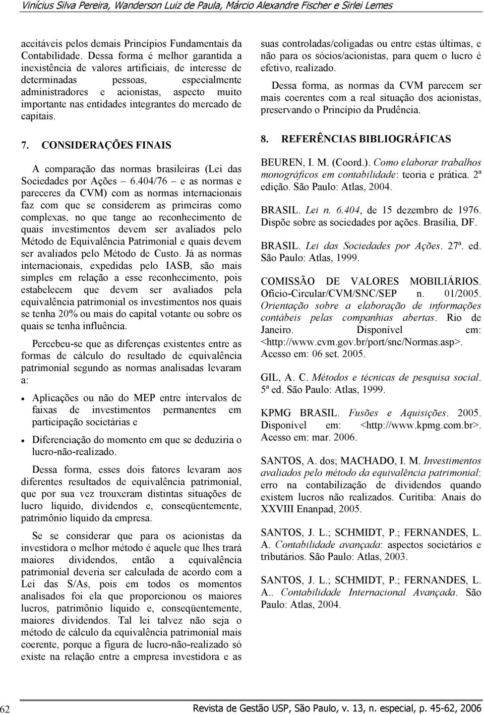 integrantes do mercado de capitais. 7. CONSIDERAÇÕES FINAIS A comparação das normas brasileiras (Lei das Sociedades por Ações 6.