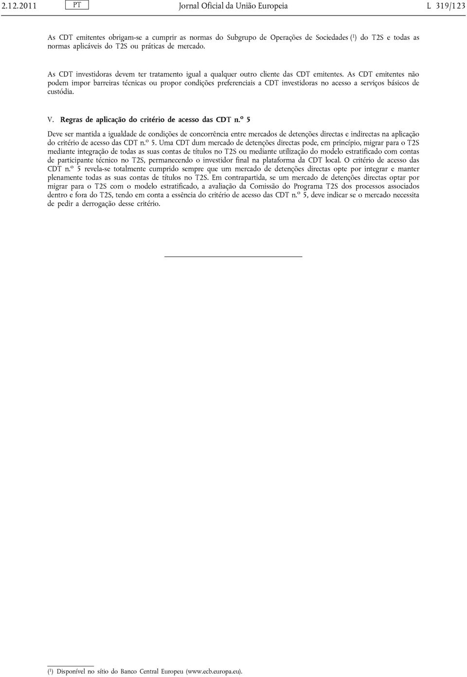 As CDT emitentes não podem impor barreiras técnicas ou propor condições preferenciais a CDT investidoras no acesso a serviços básicos de custódia. V.