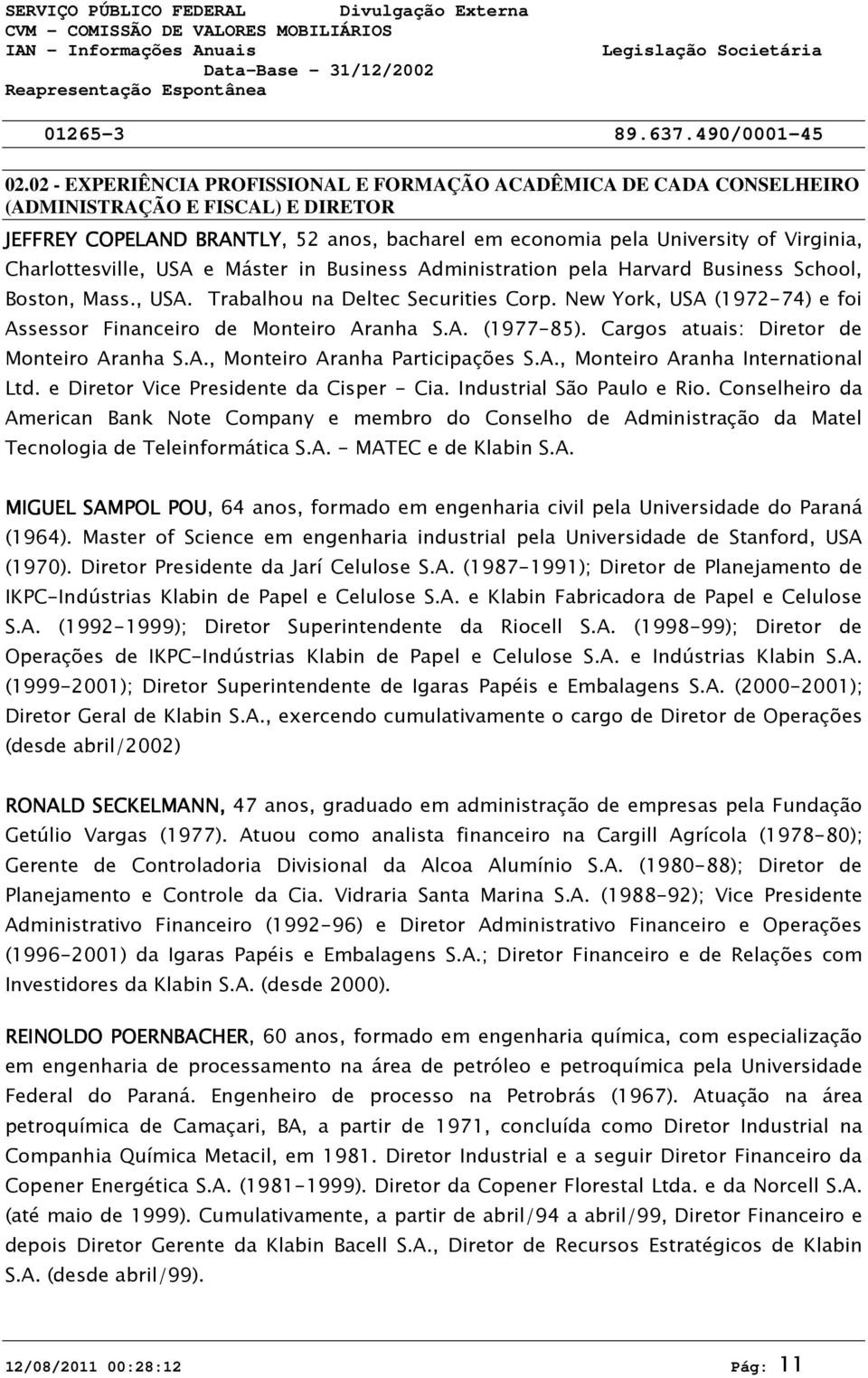 Charlottesville, USA e Máster in Business Administration pela Harvard Business School, Boston, Mass., USA. Trabalhou na Deltec Securities Corp.