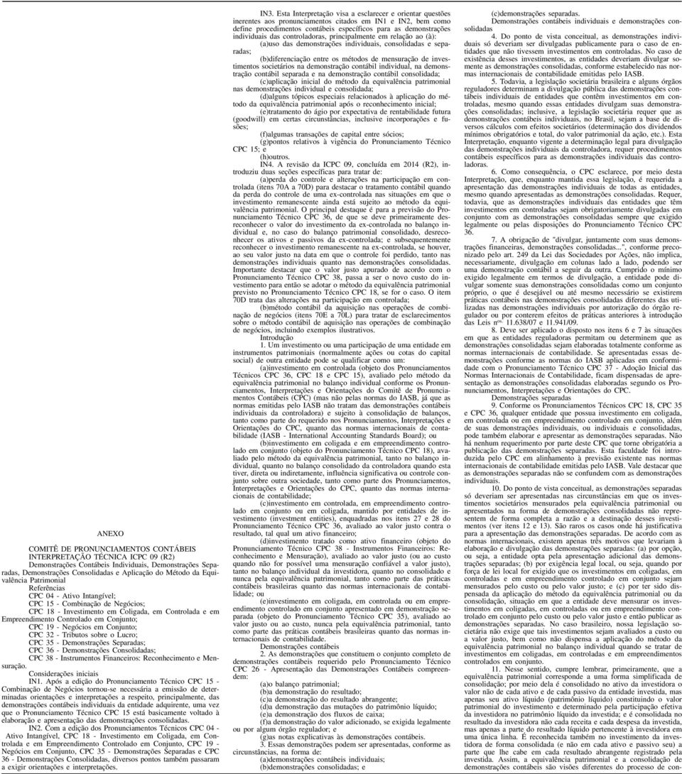 Negócios em Conjunto; CPC 32 - Tributos sobre o Lucro; CPC 35 - Demonstrações Separadas; CPC 36 - Demonstrações Consolidadas; CPC 38 - Instrumentos Financeiros: Reconhecimento e Mensuração.