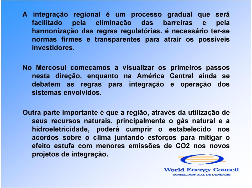 No Mercosul começamos a visualizar os primeiros passos nesta direção, enquanto na América Central ainda se debatem as regras para integração e operação dos sistemas envolvidos.