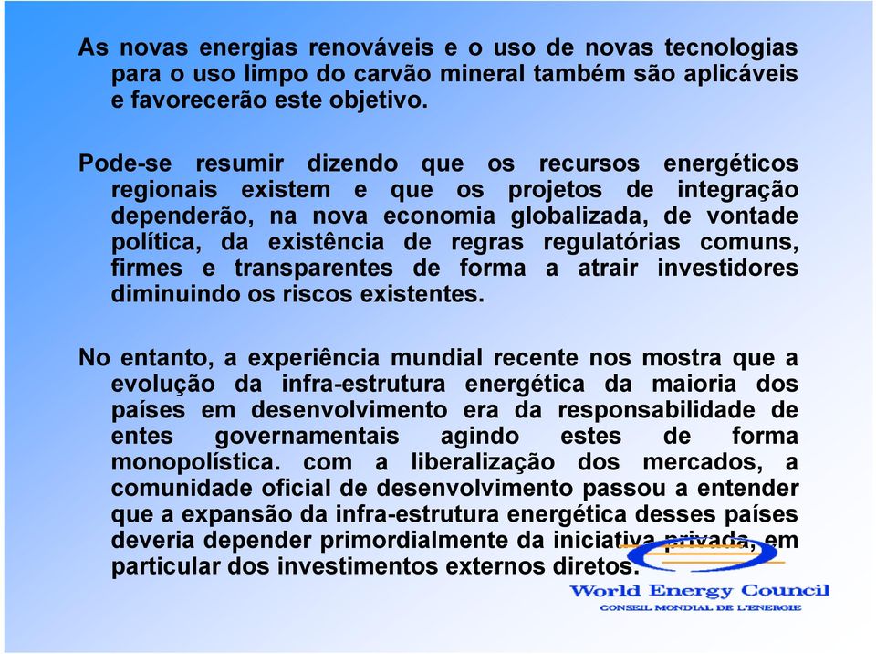 regulatórias comuns, firmes e transparentes de forma a atrair investidores diminuindo os riscos existentes.