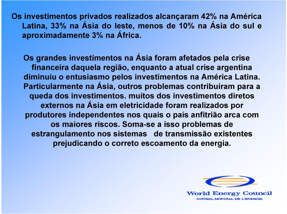 Particularmente na Ásia, outros problemas contribuíram para a queda dos investimentos.